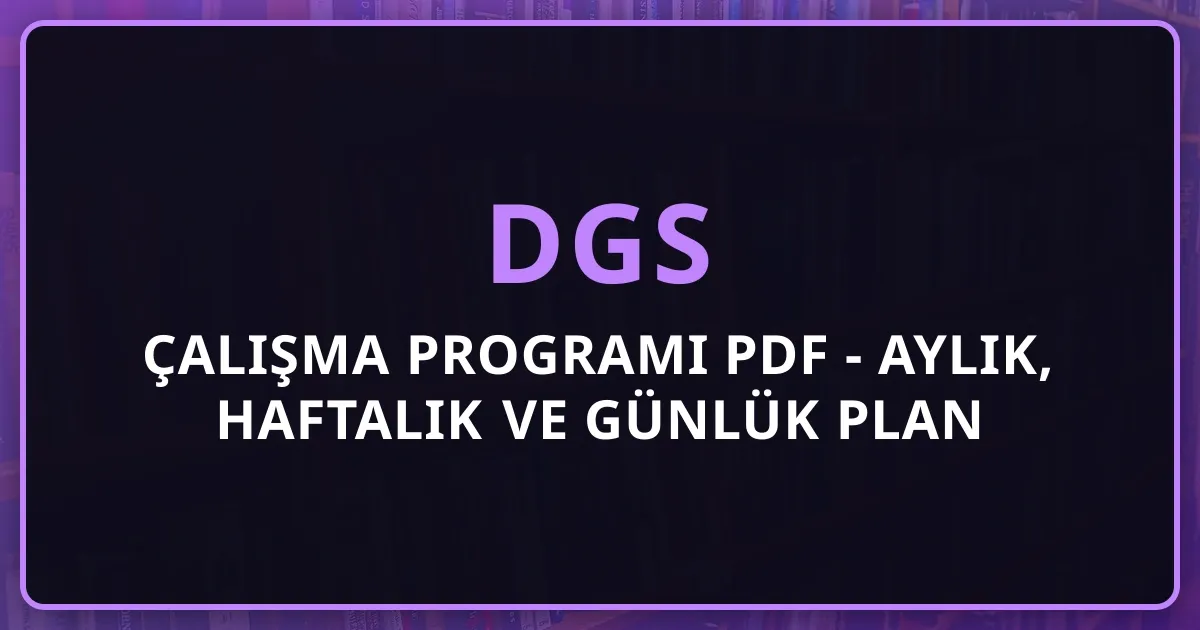 2026 DGS Çalışma Programı PDF - Aylık, Haftalık ve Günlük Plan