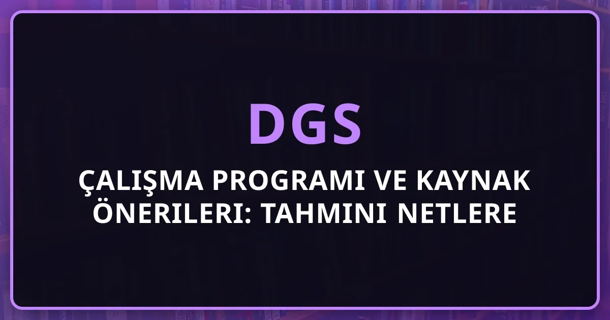 2026 DGS Çalışma Programı ve Kaynak Önerileri: Tahmini Netlere Göre Başarı Rehberi
