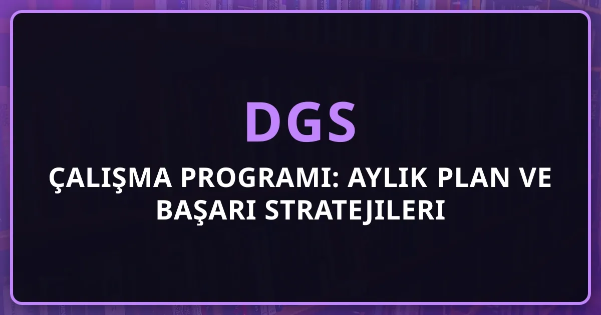 2026 DGS Çalışma Programı: Aylık Detaylı Plan ve Başarı Stratejileri