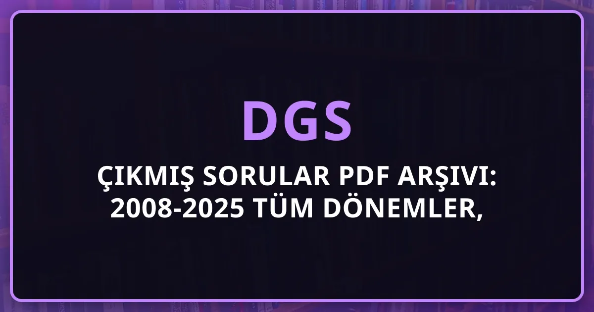 2026 DGS Çıkmış Sorular PDF Arşivi: 2008-2025 Tüm Dönemler, Çözümlü Sorular ve Stratejik Hazırlık Rehberi