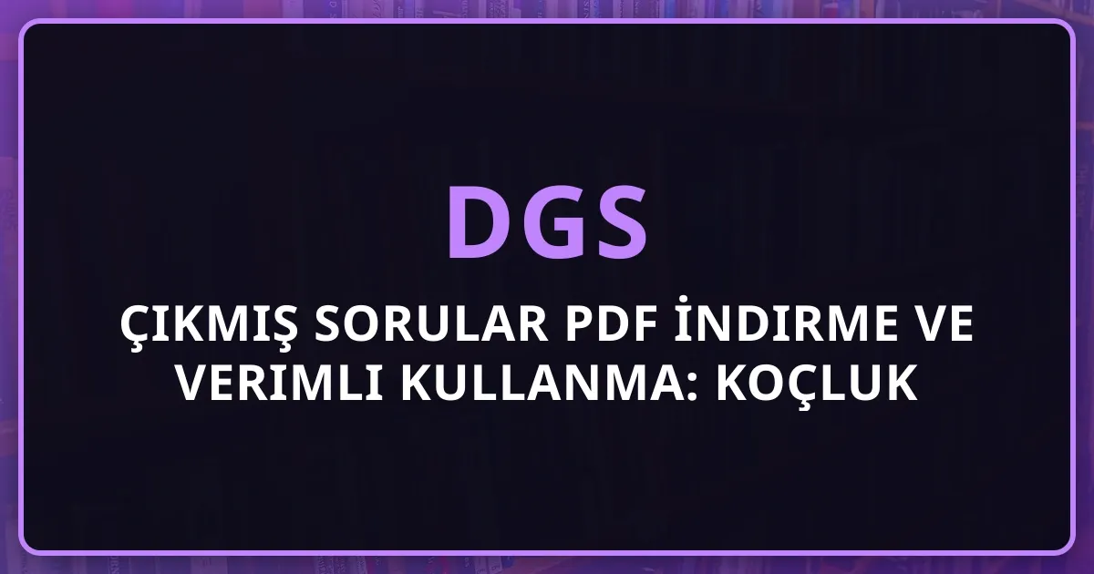 DGS Çıkmış Sorular PDF İndirme ve Verimli Kullanma: Koçluk Rehberi