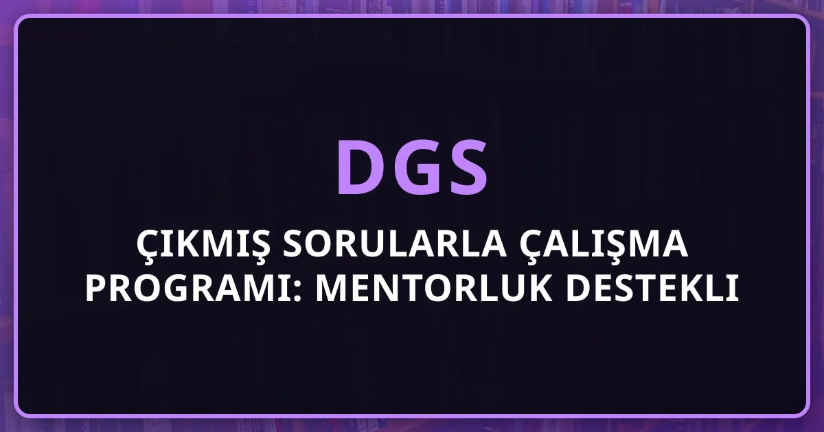 DGS Çıkmış Sorularla Çalışma Programı: Mentorluk Destekli Haftalık Plan