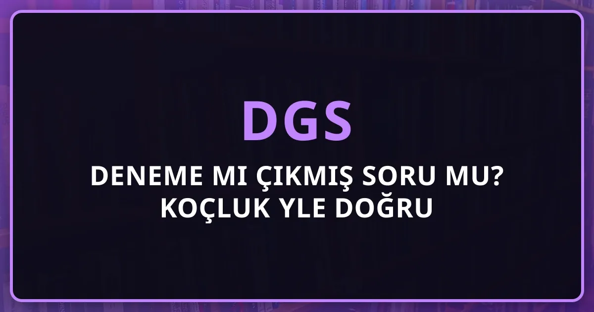 DGS Deneme mi Çıkmış Soru mu? Koçluk Rehberiyle Doğru Karşılaştırma