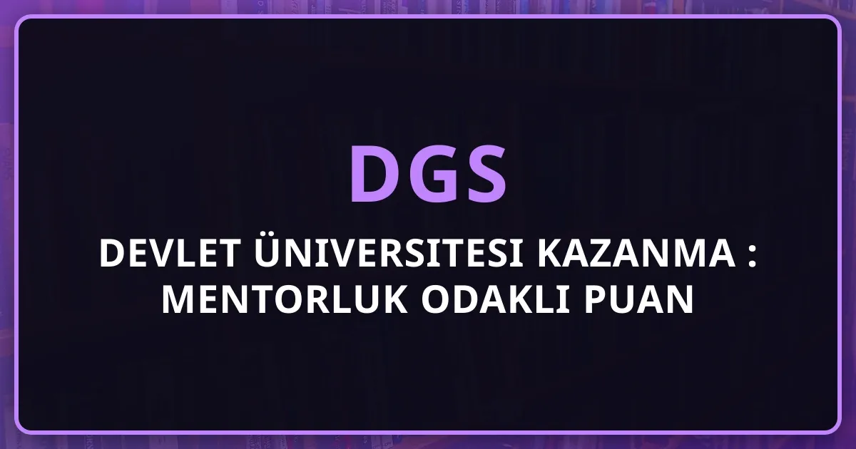 DGS'de Devlet Üniversitesi Kazanma 2026: Mentorluk Odaklı Puan Stratejisi