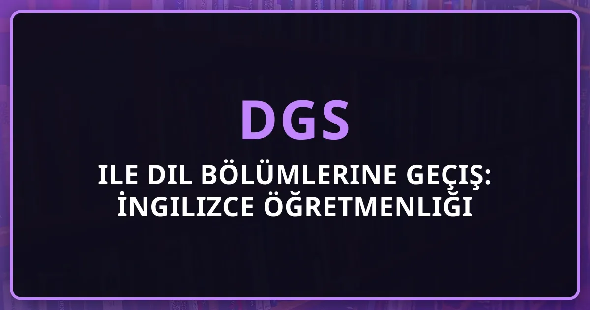 2026 DGS ile Dil Bölümlerine Geçiş: İngilizce Öğretmenliği Koçluk Rehberi