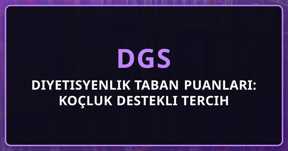 2026 DGS Diyetisyenlik Taban Puanları: Koçluk Destekli Tercih Analizi