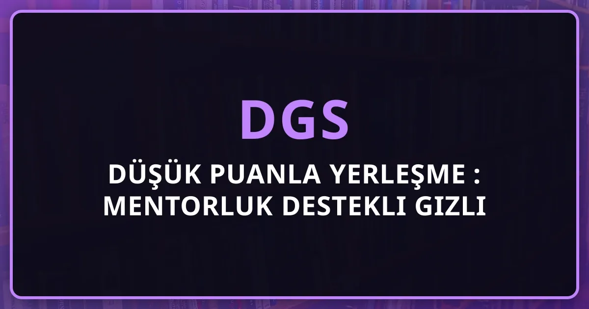 DGS'de Düşük Puanla Yerleşme 2026: Mentorluk Destekli Gizli Fırsatlar