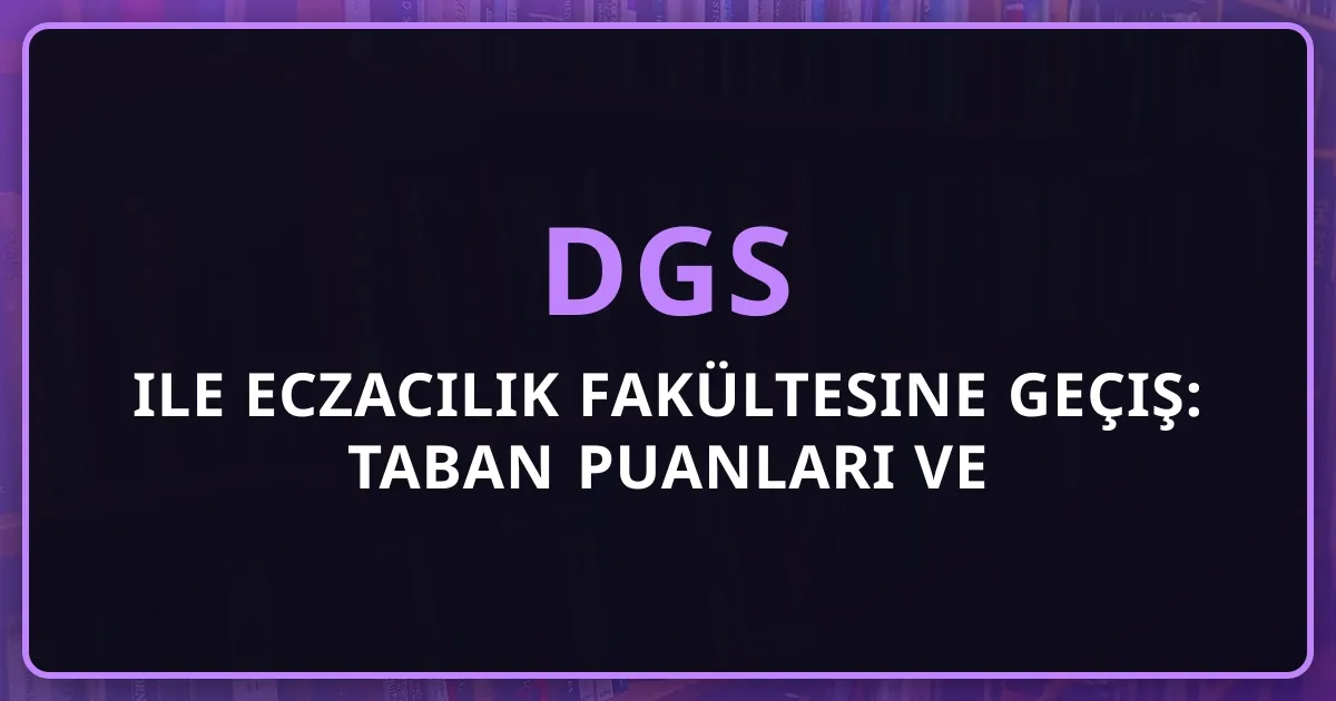 2026 DGS ile Eczacılık Fakültesine Geçiş: Taban Puanları ve Koçluk Rehberi