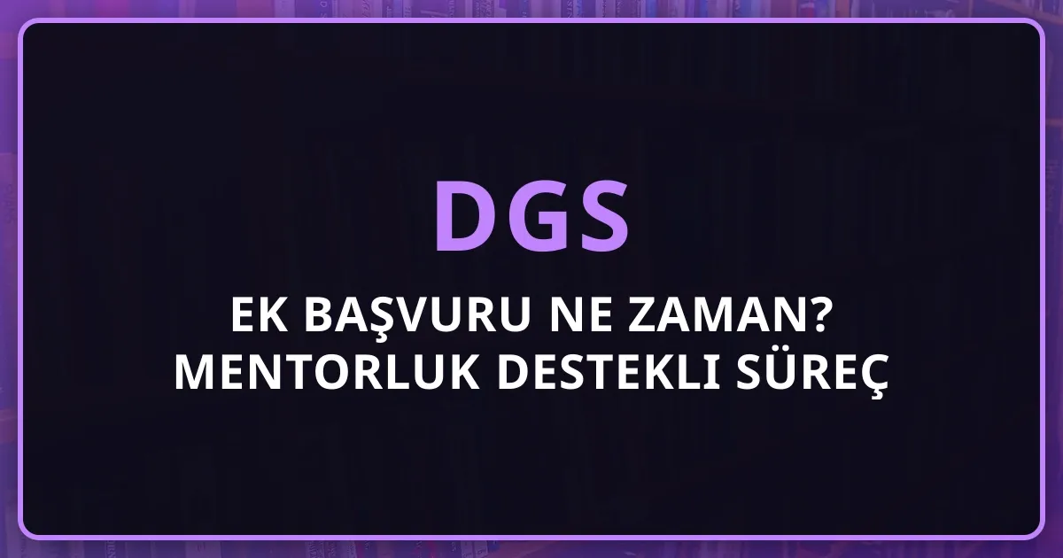 2026 DGS Ek Başvuru Ne Zaman? Mentorluk Destekli Süreç Rehberi