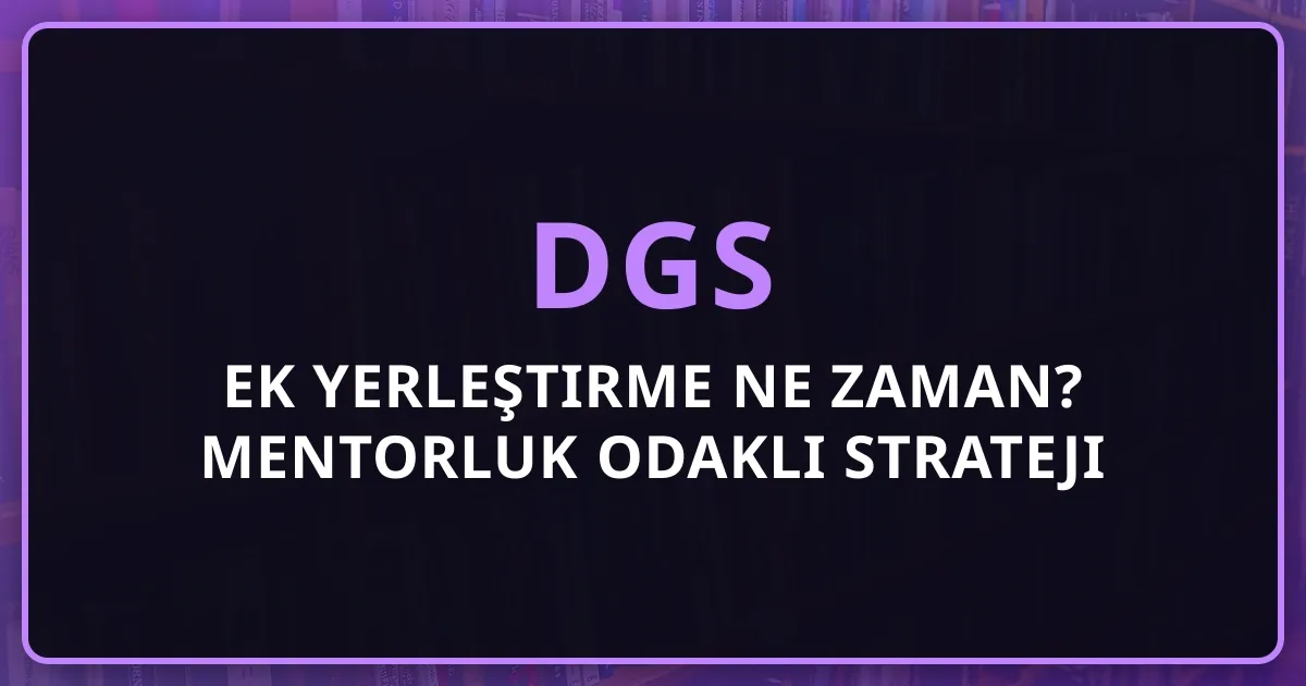 DGS Ek Yerleştirme 2026 Ne Zaman? Mentorluk Odaklı Strateji Rehberi