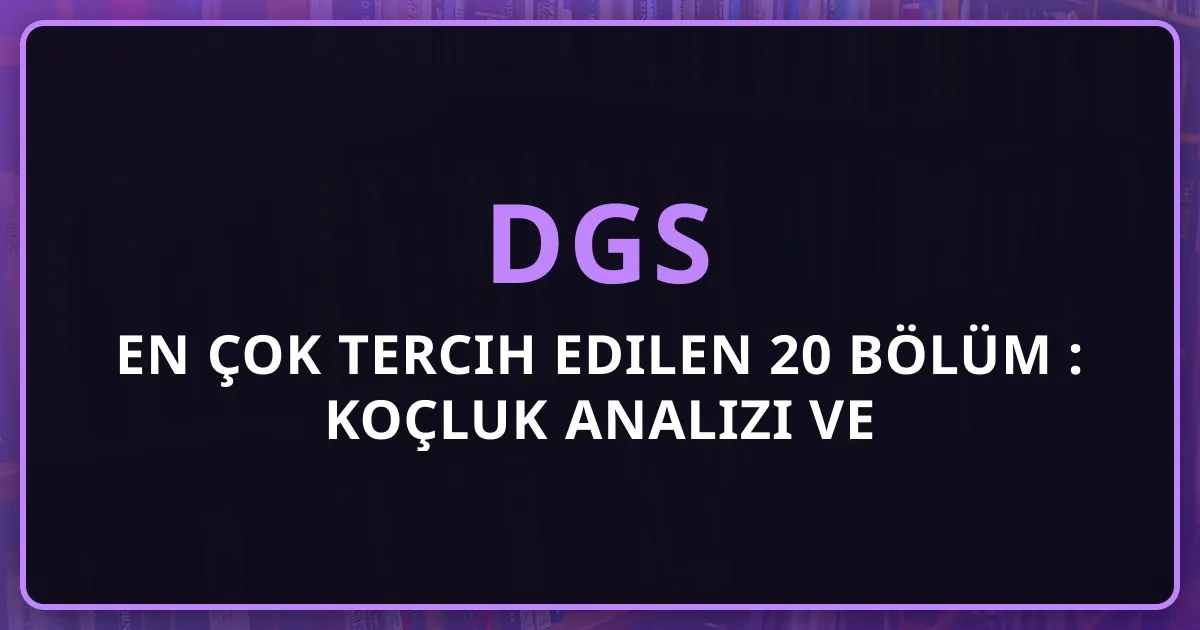 DGS'de En Çok Tercih Edilen 20 Bölüm 2026: Koçluk Analizi ve Trendler