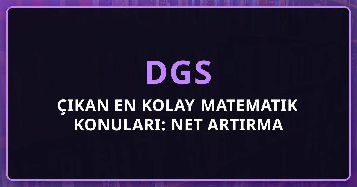 2026 DGS'de Çıkan En Kolay Matematik Konuları: Net Artırma Stratejisi ve Öncelik Sırası Rehberi