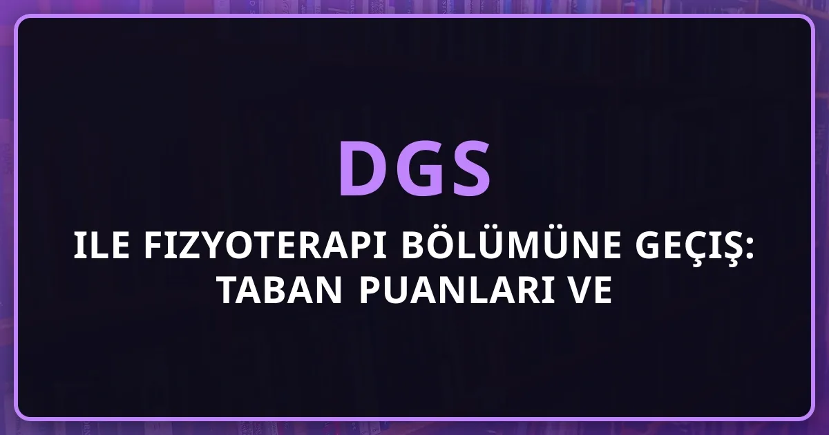 2026 DGS ile Fizyoterapi Bölümüne Geçiş: Taban Puanları ve Koçluk Rehberi