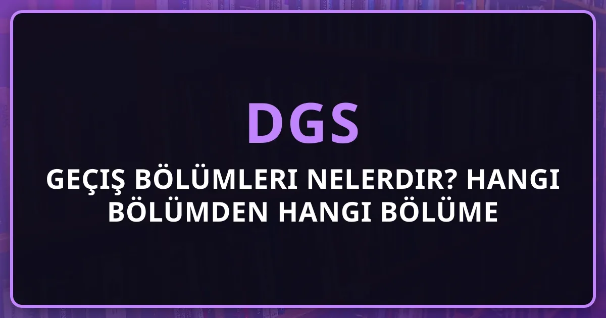 2026 DGS Geçiş Bölümleri Nelerdir? Hangi Bölümden Hangi Bölüme Geçiş Yapılır - ÖSYM