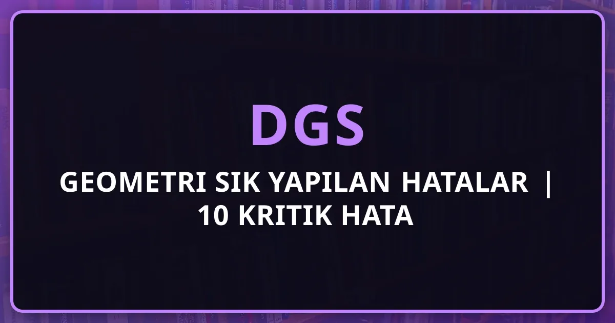DGS 2026 Geometri Sık Yapılan Hatalar | 10 Kritik Hata