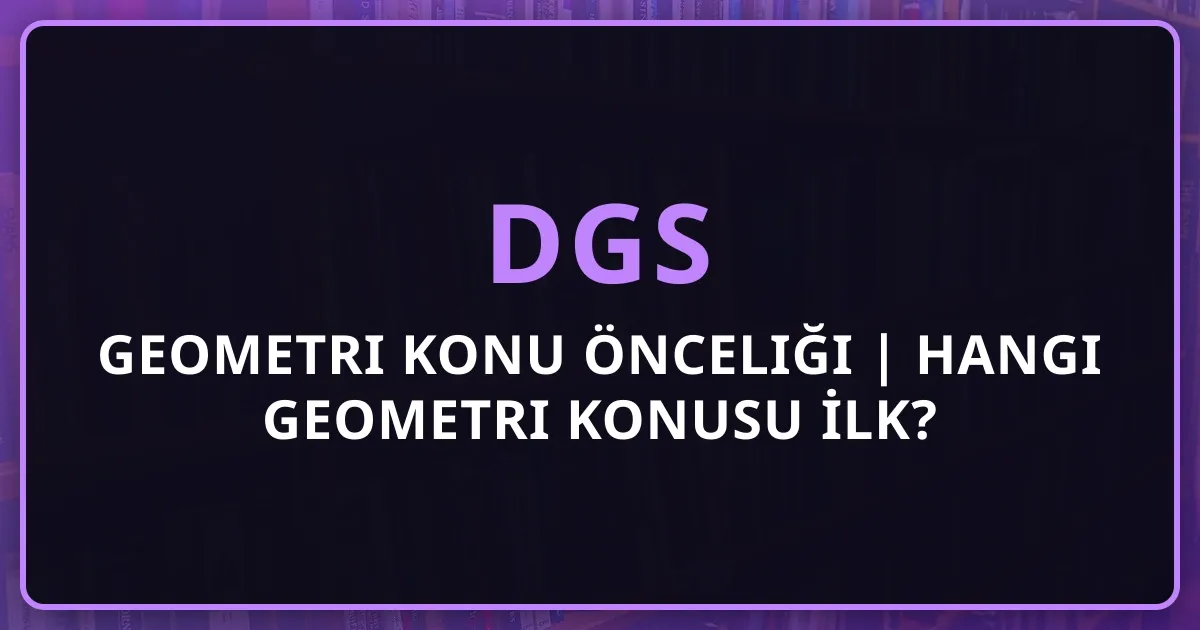 DGS 2026 Geometri Konu Önceliği | Hangi Geometri Konusu İlk?
