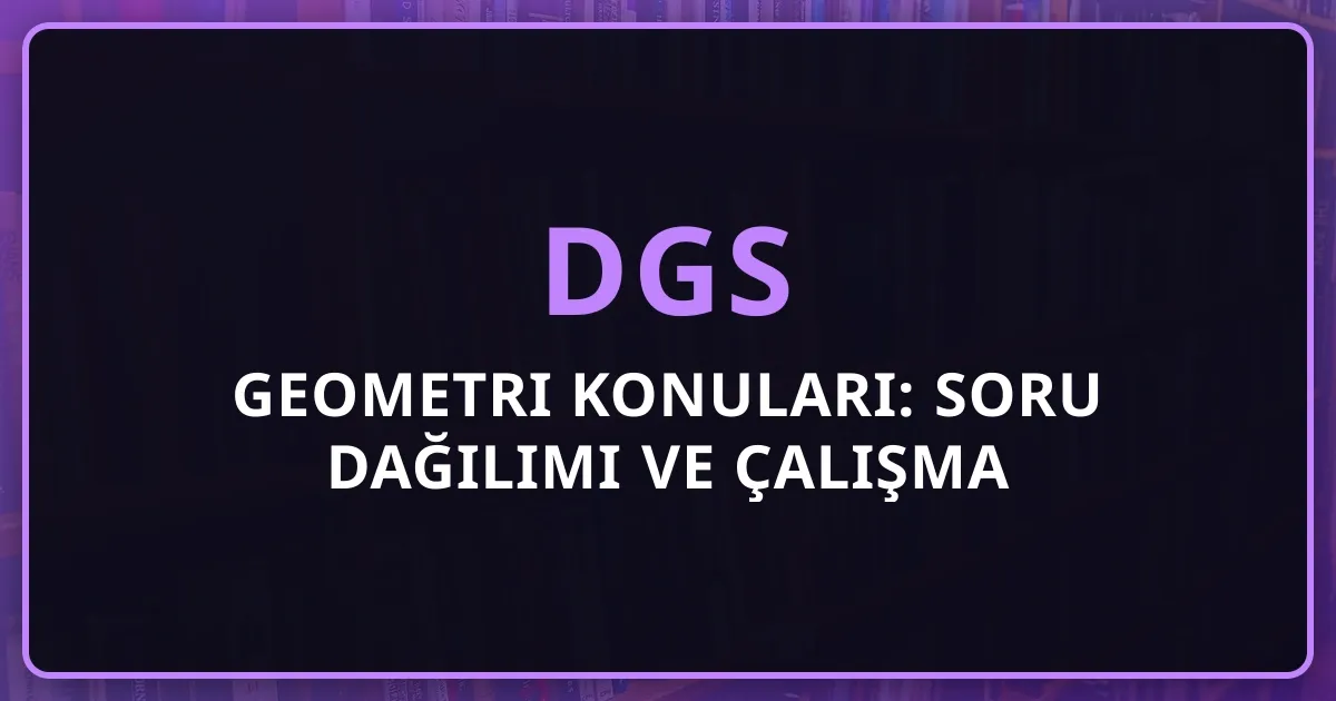 2026 DGS Geometri Konuları: Soru Dağılımı ve Çalışma Stratejileri