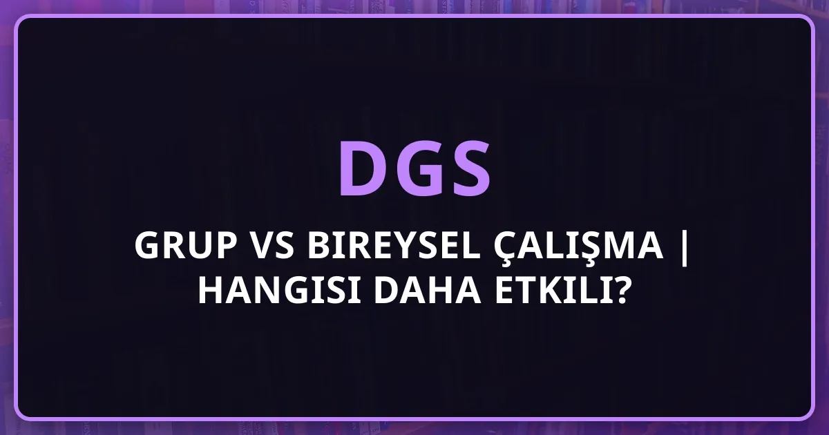 DGS Grup vs Bireysel Çalışma | Hangisi Daha Etkili?