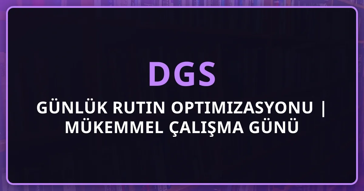 DGS Günlük Rutin Optimizasyonu | Mükemmel Çalışma Günü