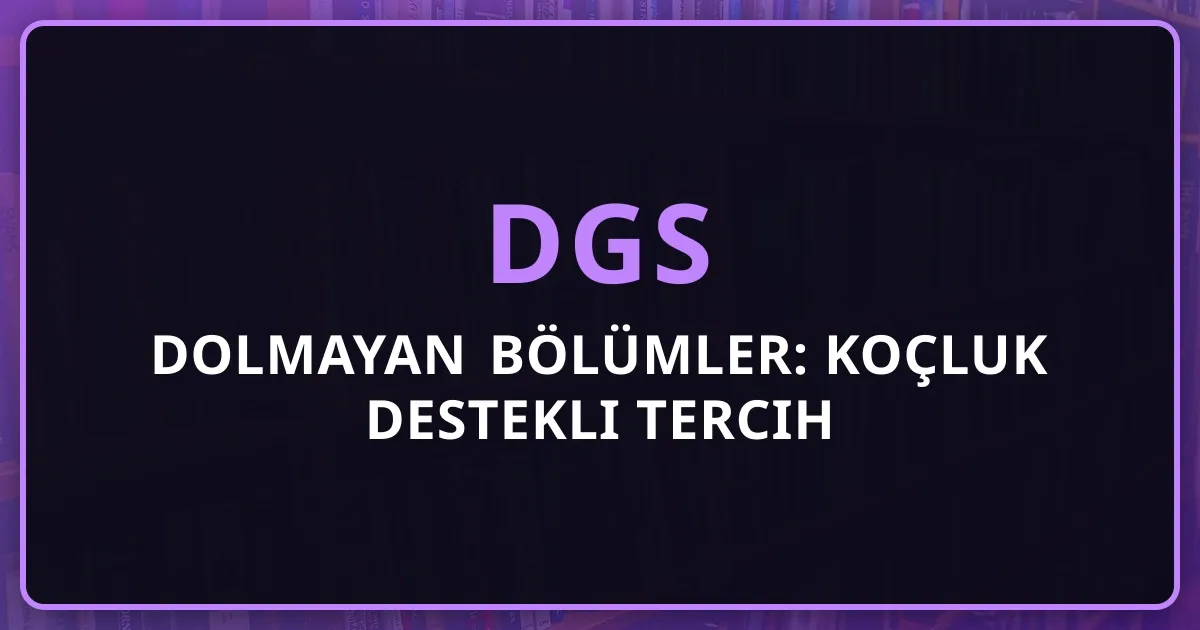 DGS'de Dolmayan Bölümler: Koçluk Destekli Tercih Rehberi