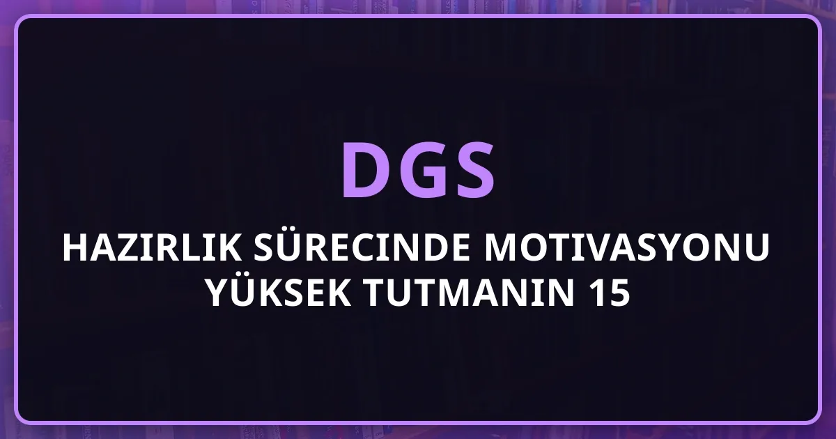2026 DGS Hazırlık Sürecinde Motivasyonu Yüksek Tutmanın 15 Etkili Stratejisi