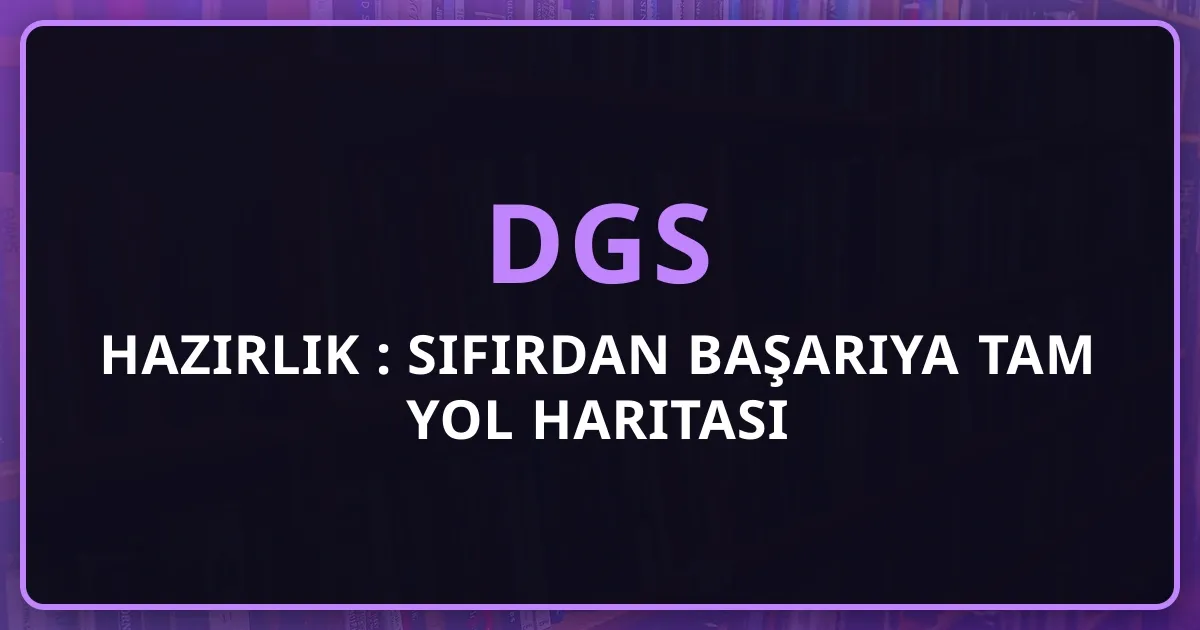 2026 DGS Hazırlık Rehberi: Sıfırdan Başarıya Tam Yol Haritası