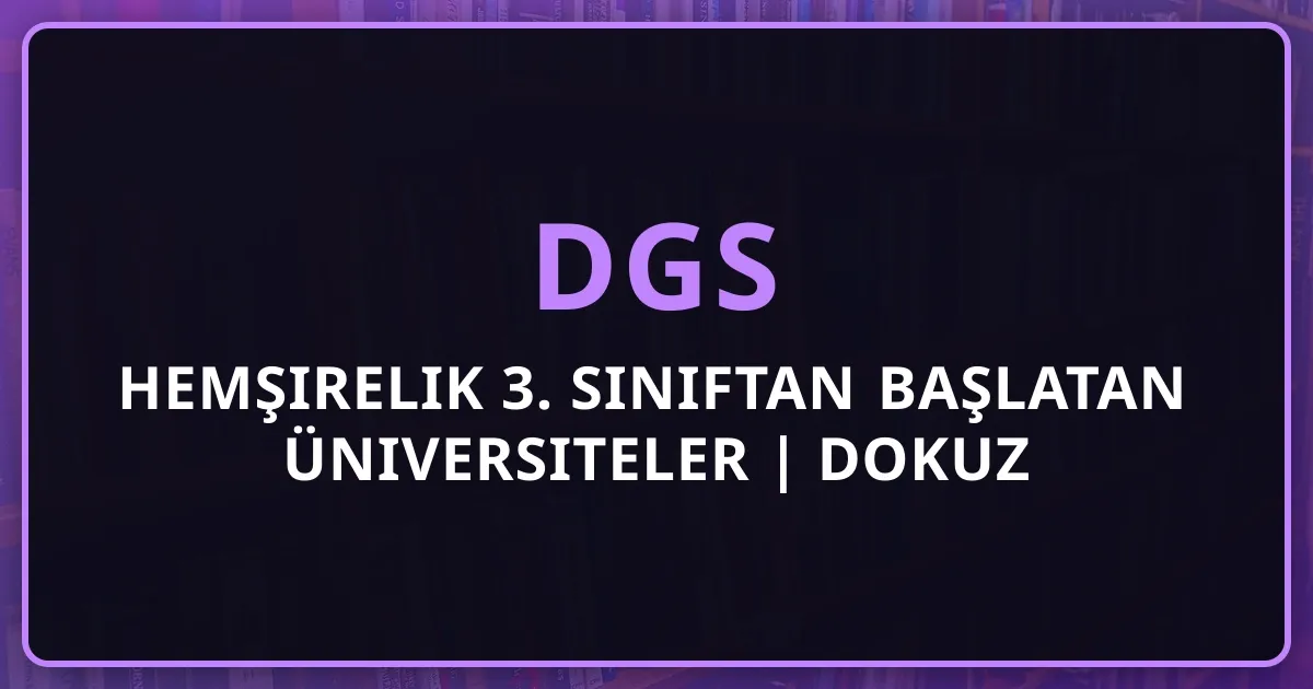DGS Hemşirelik 3. Sınıftan Başlatan Üniversiteler 2026 | Dokuz Eylül, ADÜ, Gazi Kaçıncı Sınıftan?