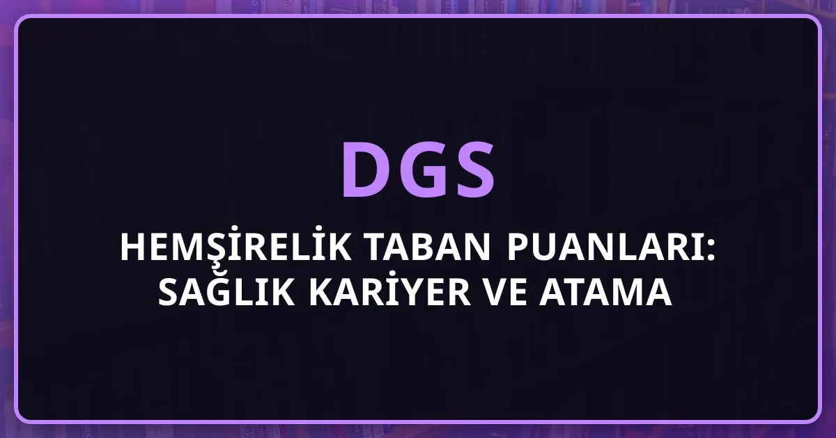 2026 DGS Hemşirelik Taban Puanları: Sağlık Kariyer ve Atama Rehberi