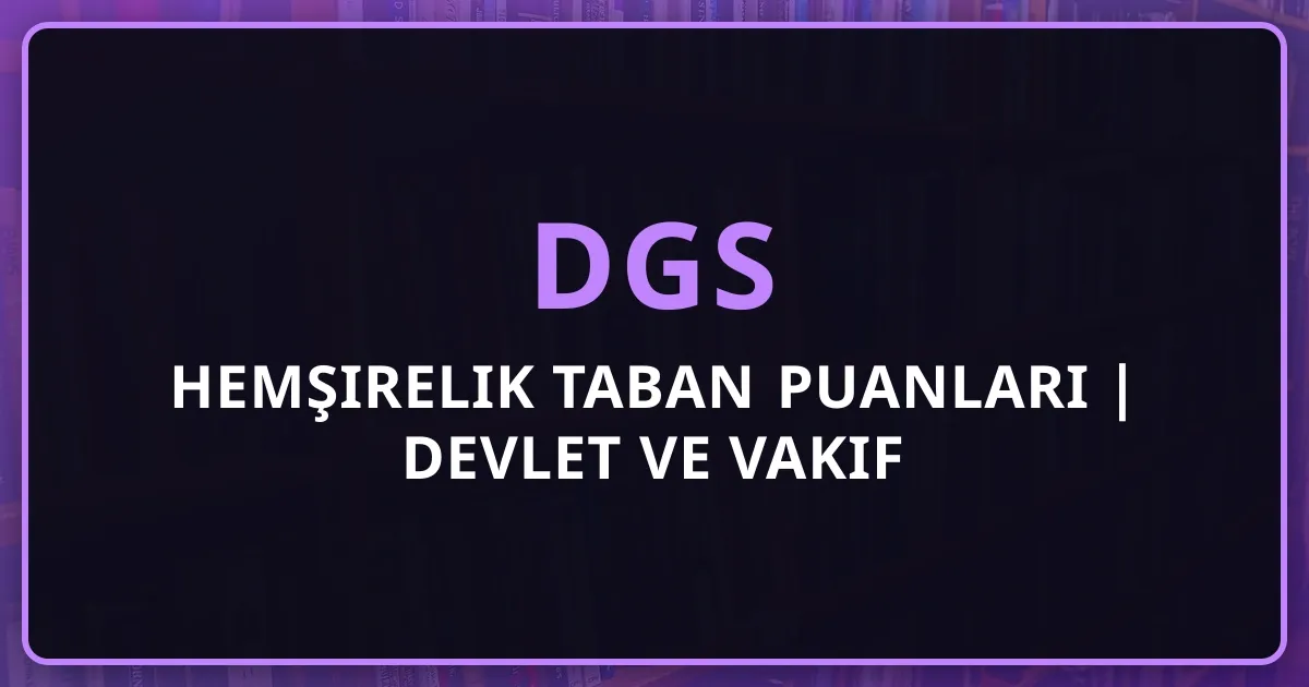 DGS Hemşirelik Taban Puanları 2026 | Devlet ve Vakıf Üniversiteleri Kontenjanları