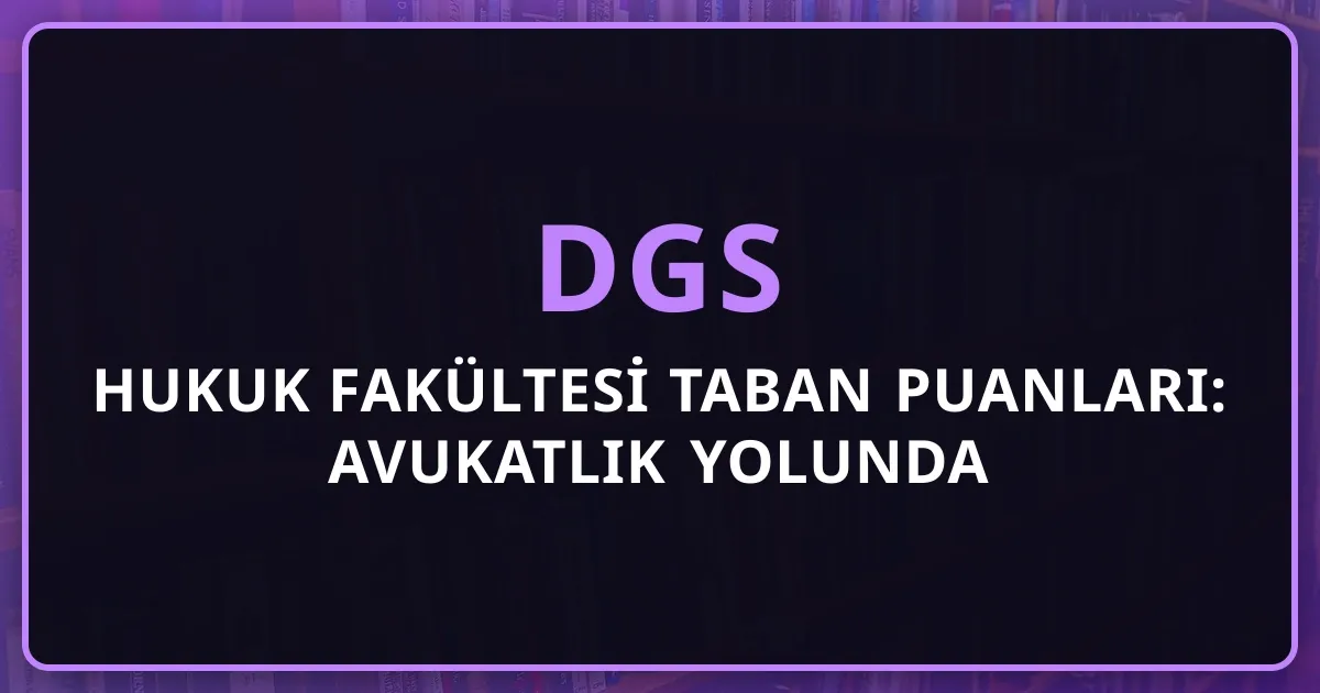 2026 DGS Hukuk Fakültesi Taban Puanları: Avukatlık Yolunda Kariyer Rehberi