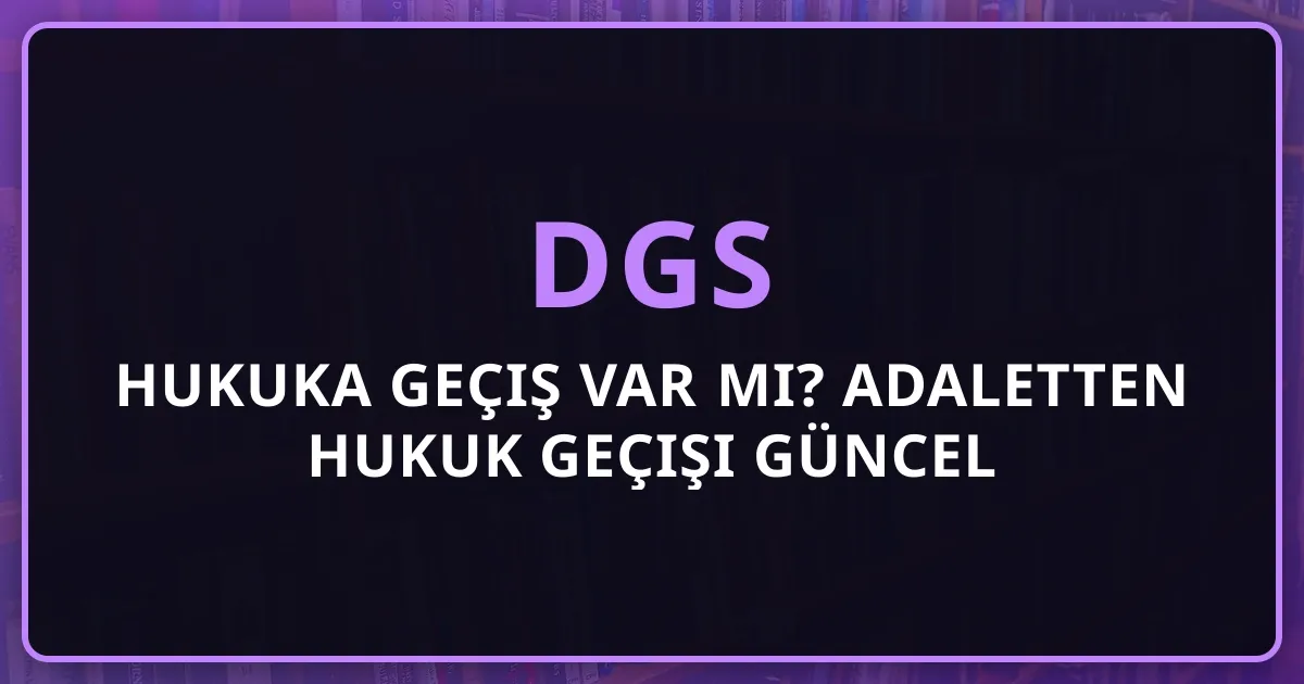 2026 DGS Hukuka Geçiş Var mı? Adaletten Hukuk Geçişi Güncel Durum