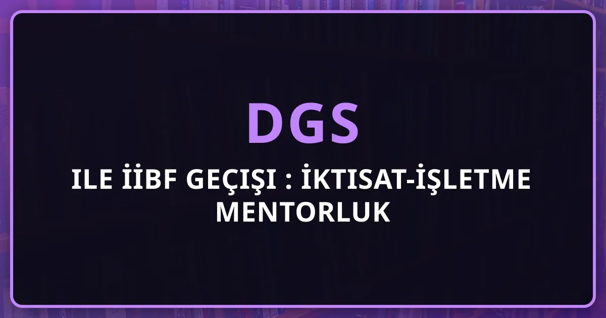 DGS ile İİBF Geçişi 2026: İktisat-İşletme Mentorluk Karşılaştırması