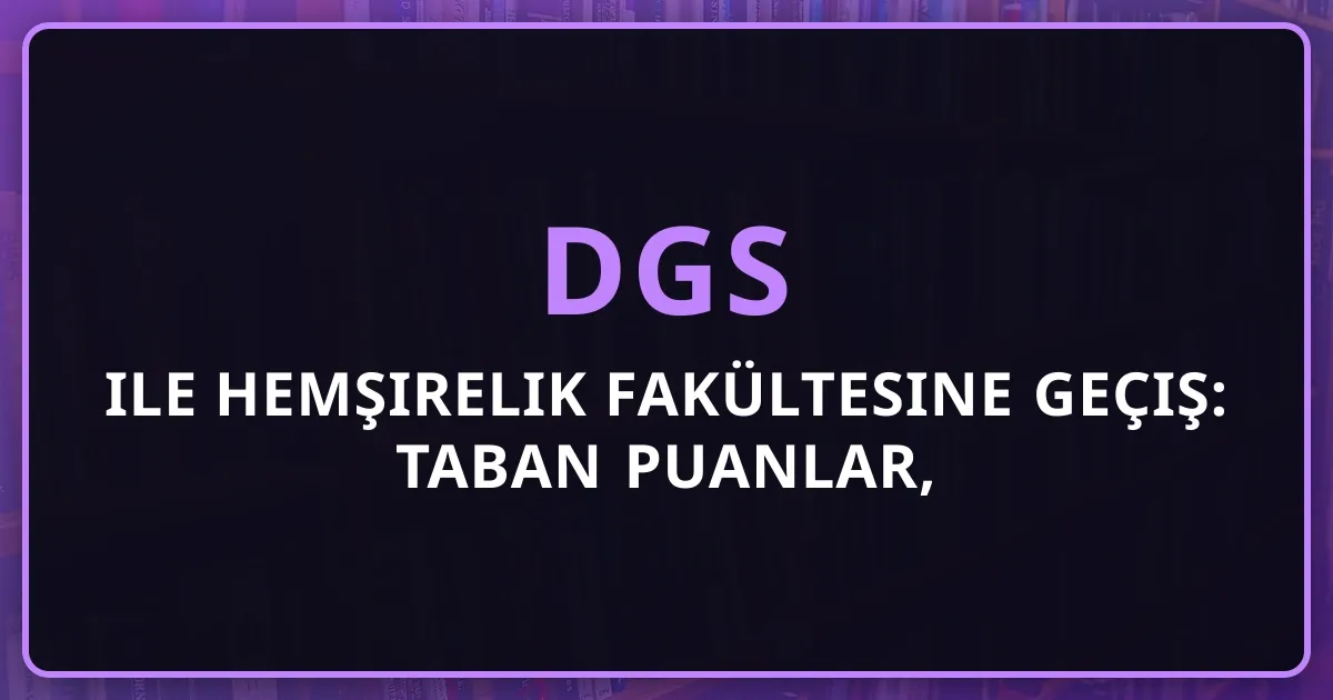 DGS ile Hemşirelik Fakültesine Geçiş: Taban Puanlar, Kontenjanlar ve Strateji (2026)