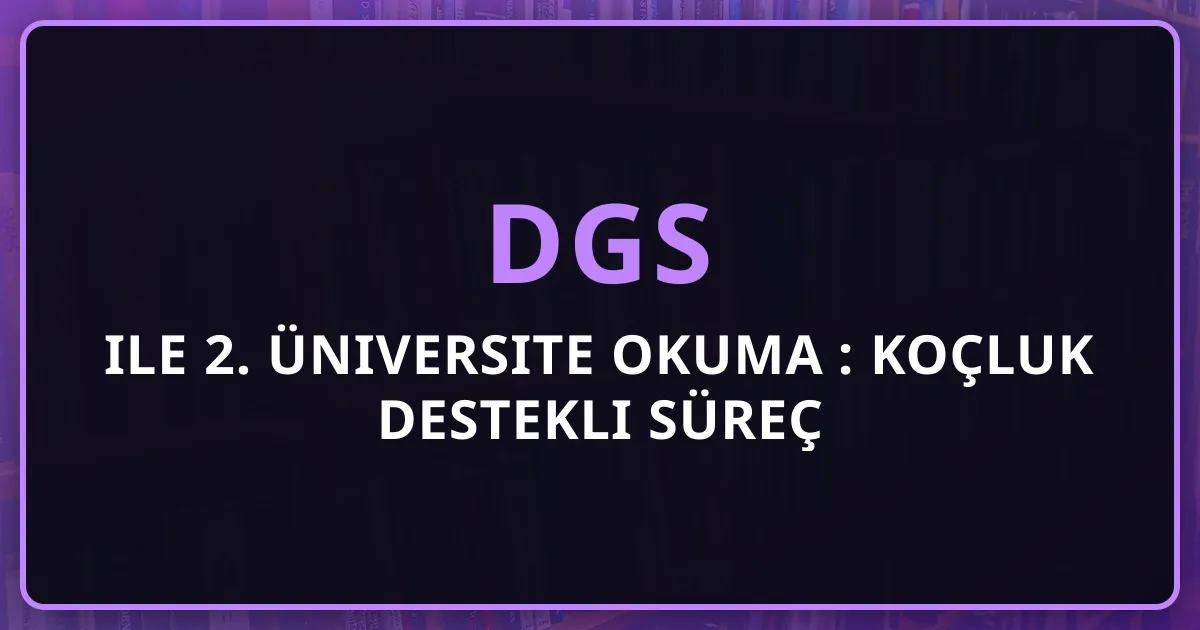 DGS ile 2. Üniversite Okuma 2026: Koçluk Destekli Süreç Rehberi