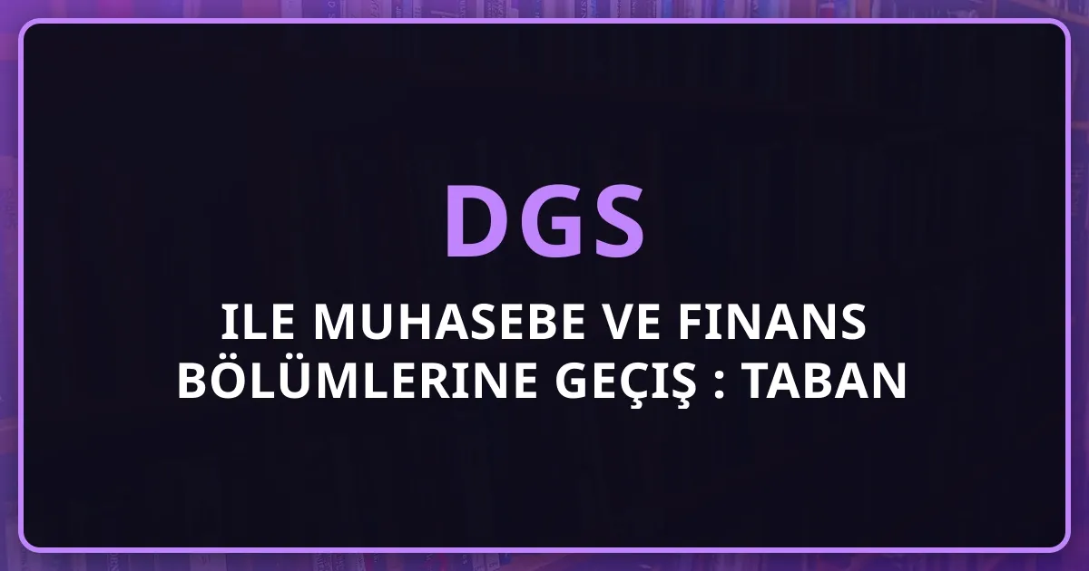 DGS ile Muhasebe ve Finans Bölümlerine Geçiş Rehberi: Taban Puanlar, SMMM ve Kariyer (2026)