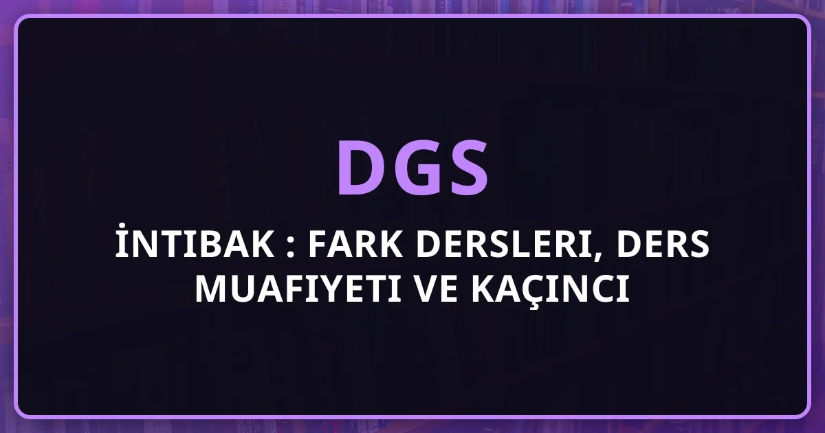 DGS İntibak Rehberi 2026: Fark Dersleri, Ders Muafiyeti ve Kaçıncı Sınıftan Başlanır?