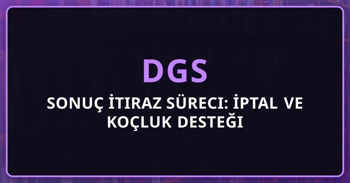 2026 DGS Sonuç İtiraz Süreci: İptal ve Koçluk Desteği Rehberi