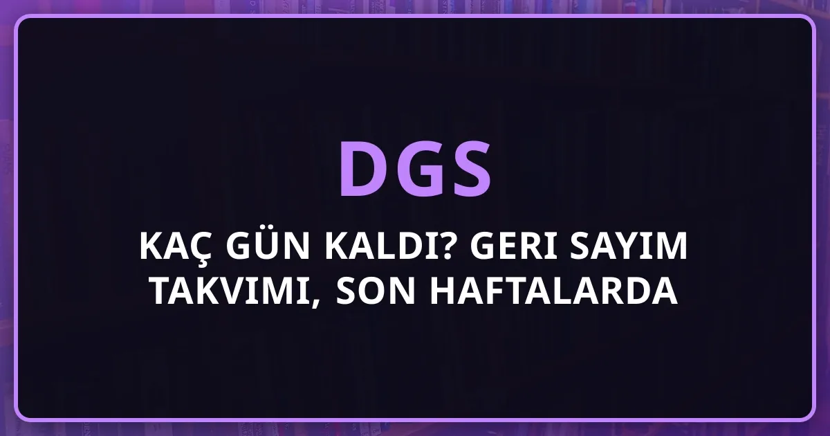2026 DGS'ye Kaç Gün Kaldı? Geri Sayım Takvimi, Son Haftalarda Yapılacaklar ve Dikey Geçiş Başarı Stratejileri
