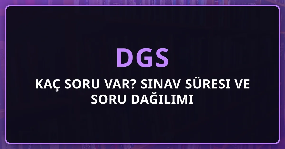 DGS 2026 Kaç Soru Var? Sınav Süresi ve Soru Dağılımı
