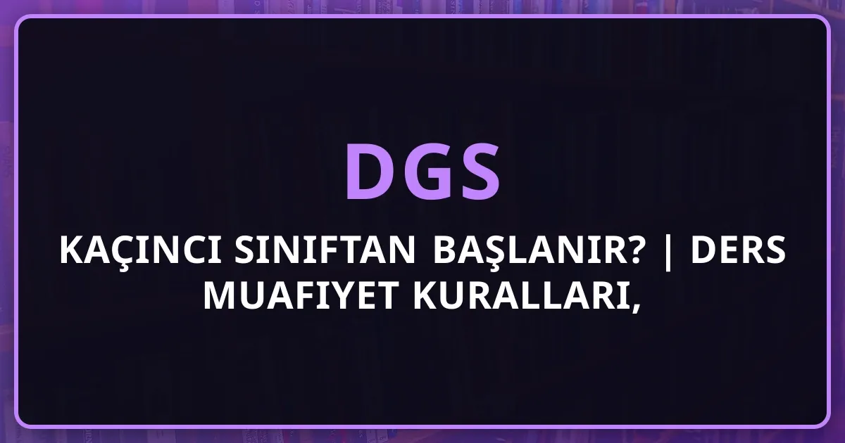 2026 DGS Kaçıncı Sınıftan Başlanır? | Ders Muafiyet Kuralları, 3. Sınıf Geçiş Stratejileri