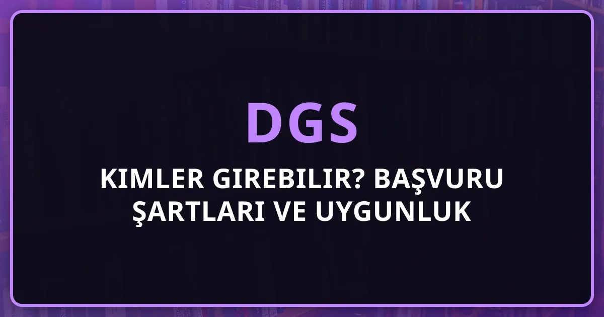 DGS 2026 Kimler Girebilir? Başvuru Şartları ve Uygunluk Kriterleri