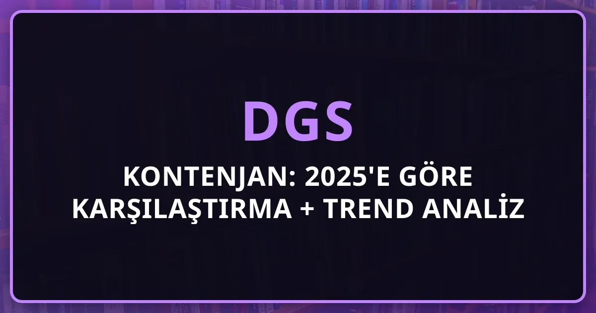 DGS 2026 Kontenjan: 2025'e Göre Detaylı Karşılaştırma + Trend Analiz