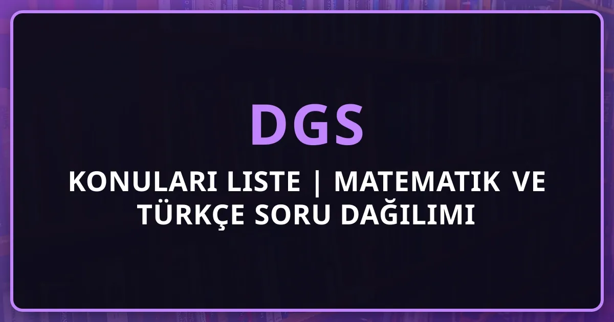 2026 DGS Konuları Detaylı Liste | Matematik ve Türkçe Soru Dağılımı