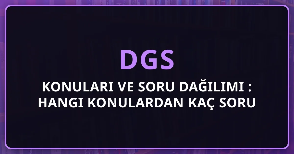 2026 DGS Konuları ve Soru Dağılımı Rehberi: Hangi Konulardan Kaç Soru Çıkacak?