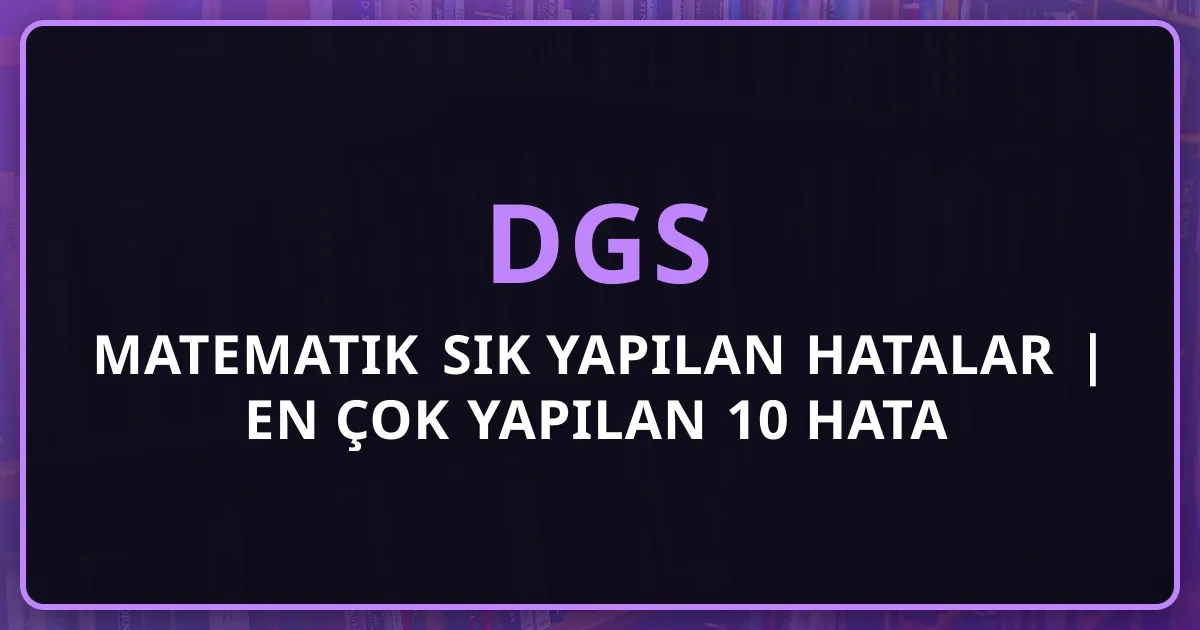 DGS 2026 Matematik Sık Yapılan Hatalar | En Çok Yapılan 10 Hata