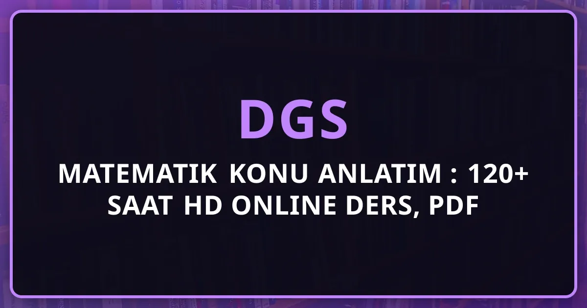 2026 DGS Matematik Konu Anlatım Rehberi: 120+ Saat HD Online Ders, PDF Notlar ve Tam DGS Matematik Masterı