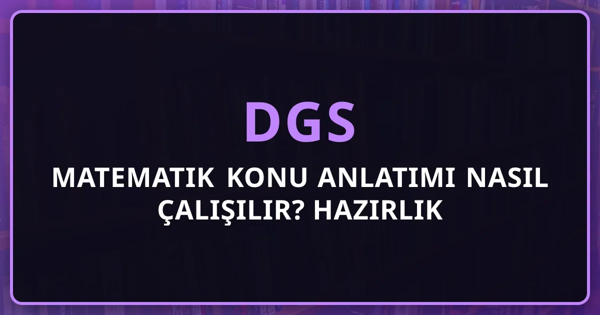 2026 DGS Matematik Konu Anlatımı Nasıl Çalışılır? Detaylı Hazırlık Rehberi