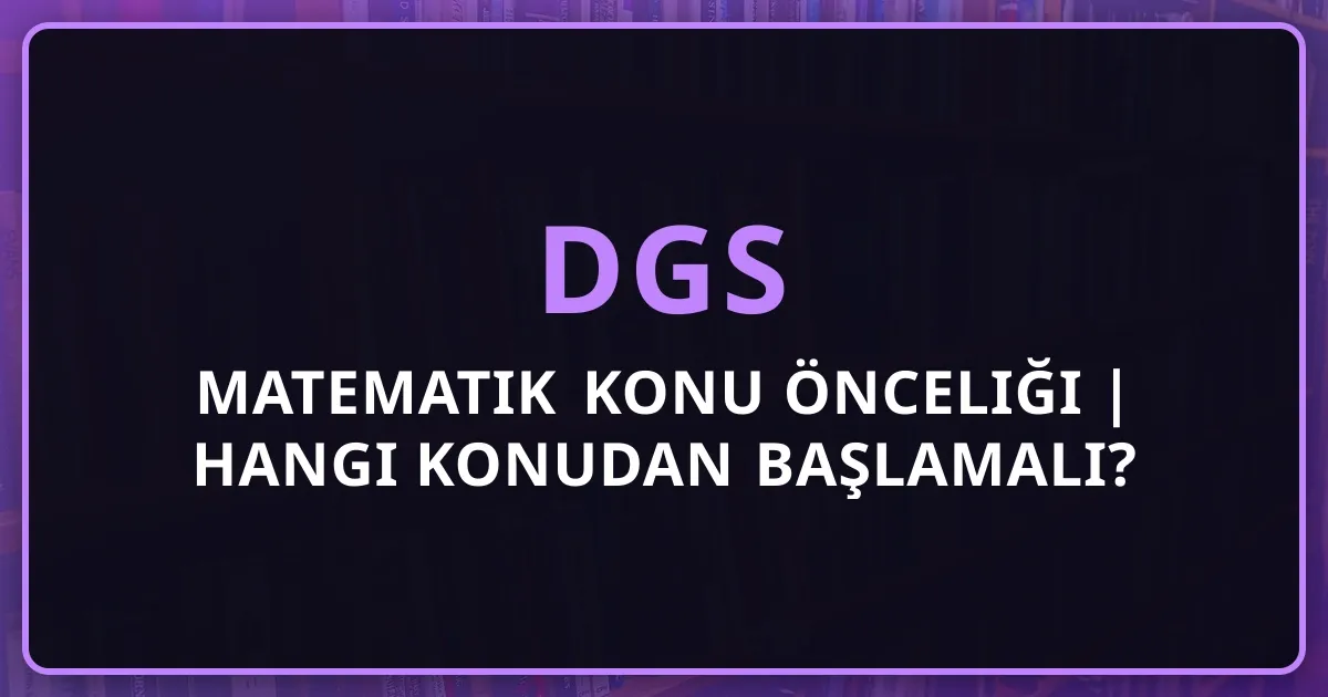 DGS 2026 Matematik Konu Önceliği | Hangi Konudan Başlamalı?