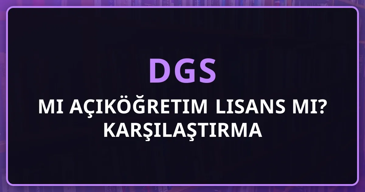 DGS mi Açıköğretim Lisans mı? 2026 Kapsamlı Karşılaştırma Rehberi