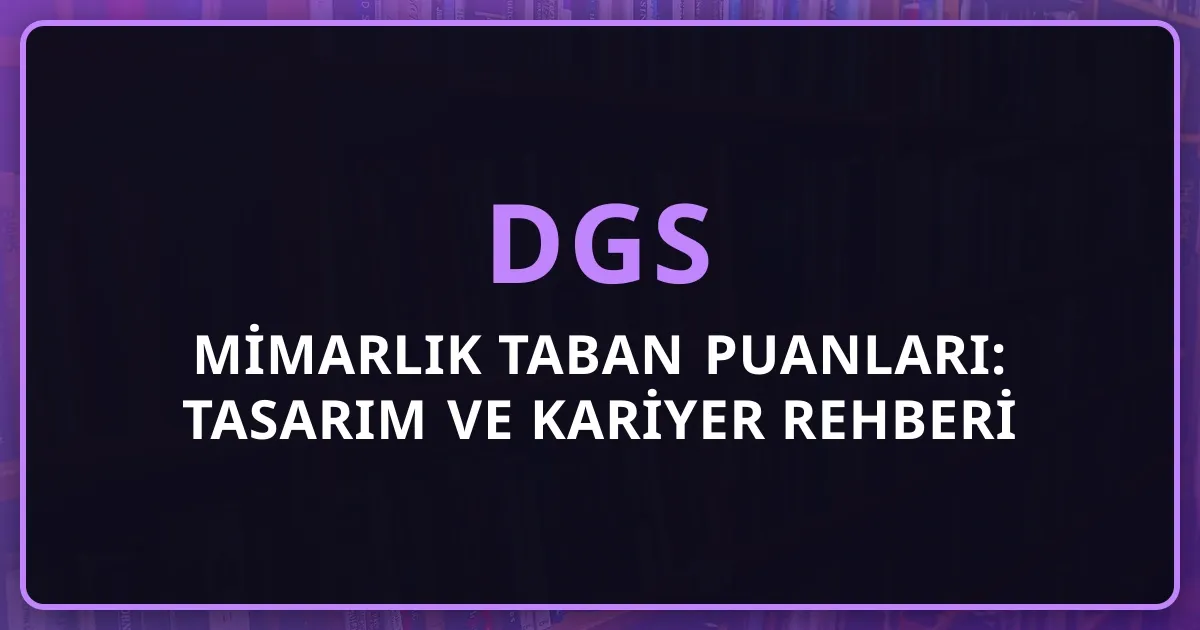 2026 DGS Mimarlık Taban Puanları: Tasarım ve Kariyer Rehberi